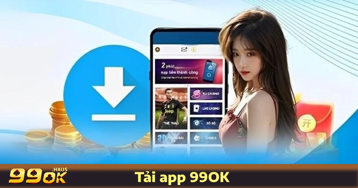 Tải App 99OK 1 Vì Sao Nên Chơi Trên Ứng Dụng 99OK?